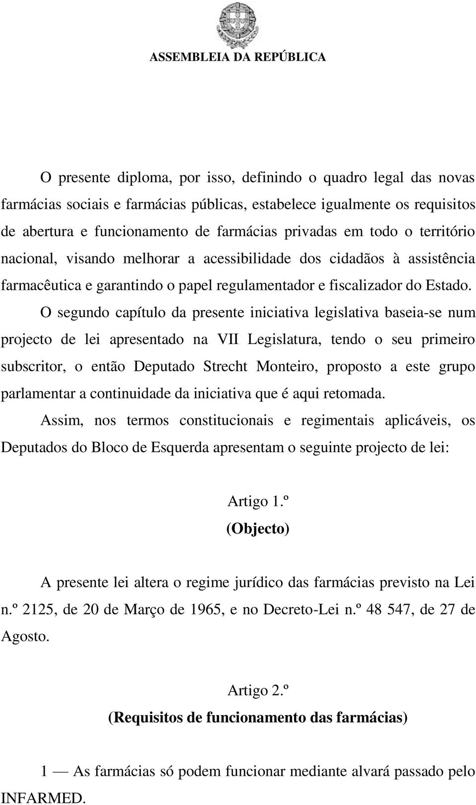 O segundo capítulo da presente iniciativa legislativa baseia-se num projecto de lei apresentado na VII Legislatura, tendo o seu primeiro subscritor, o então Deputado Strecht Monteiro, proposto a este