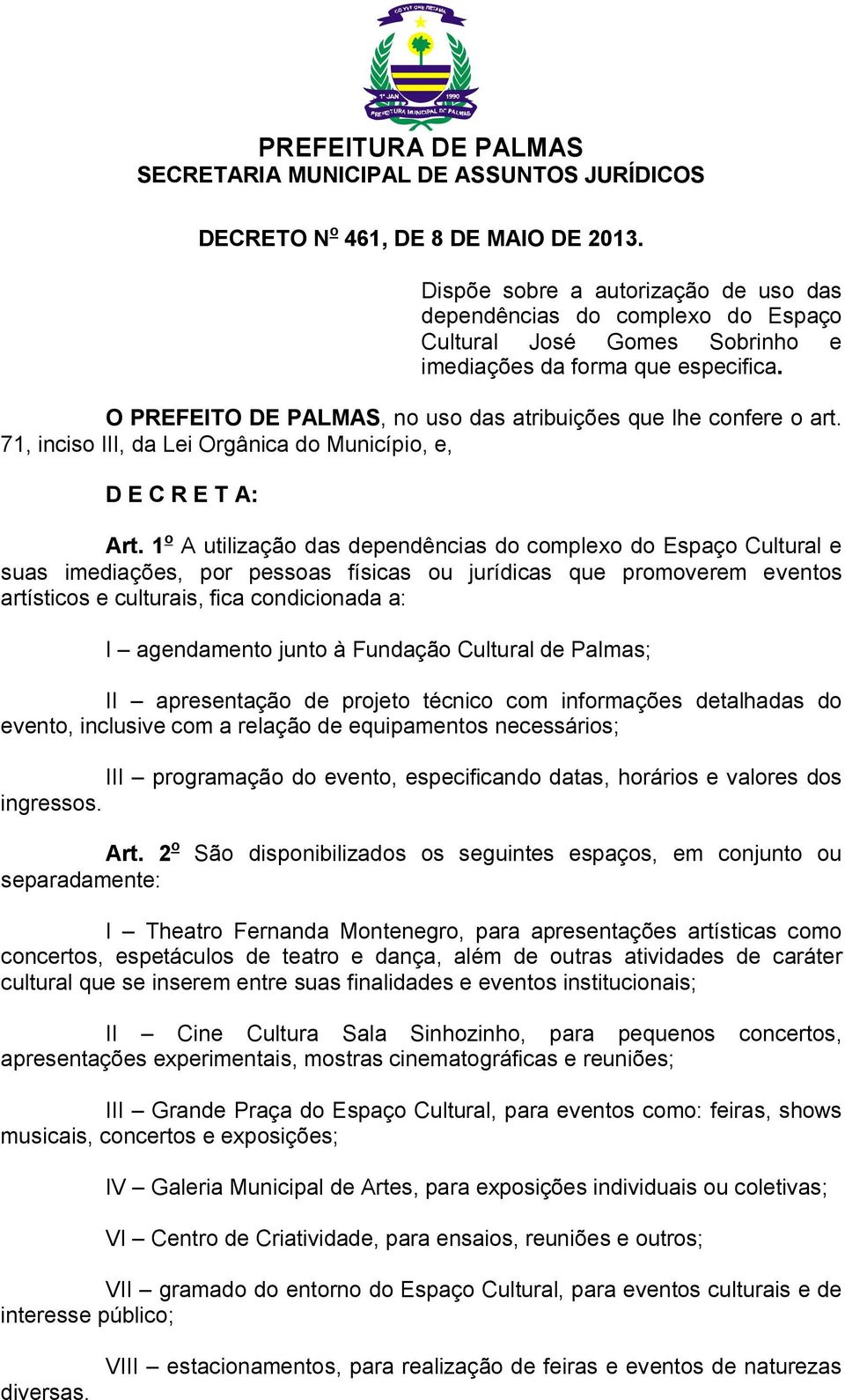 1 o A utilização das dependências do complexo do Espaço Cultural e suas imediações, por pessoas físicas ou jurídicas que promoverem eventos artísticos e culturais, fica condicionada a: I agendamento