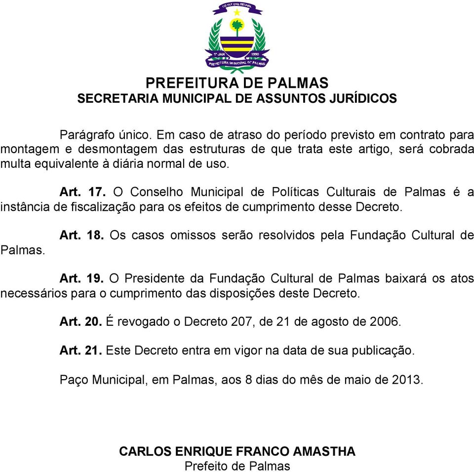 Os casos omissos serão resolvidos pela Fundação Cultural de Art. 19. O Presidente da Fundação Cultural de Palmas baixará os atos necessários para o cumprimento das disposições deste Decreto.