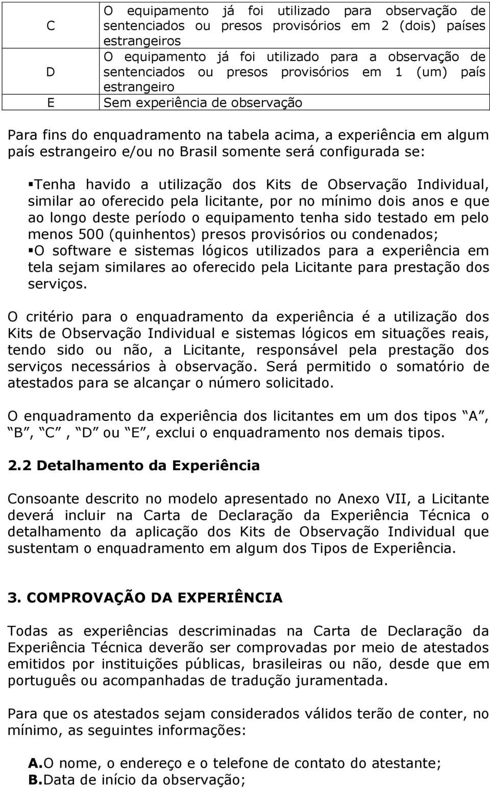 Observação Individual, similar ao oferecido pela licitante, por no mínimo dois anos e que ao longo deste período o equipamento tenha sido testado em pelo menos 500 (quinhentos) presos provisórios ou