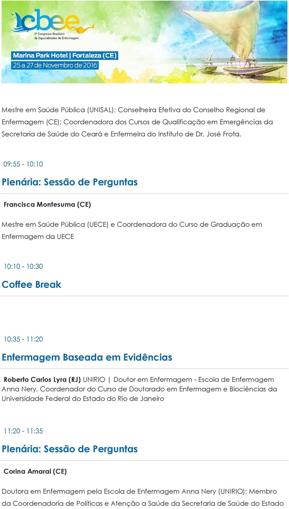 09:55-10:10 Francisca Montesuma (CE) Mestre em Saúde Pública (UECE) e Coordenadora do Curso de Graduação em Enfermagem da UECE 10:10-10:30 Coffee Break 10:35-11:20 Enfermagem Baseada em Evidências