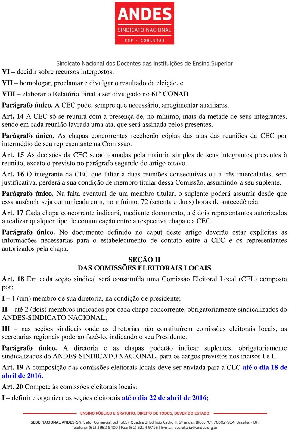 14 A CEC só se reunirá com a presença de, no mínimo, mais da metade de seus integrantes, sendo em cada reunião lavrada uma ata, que será assinada pelos presentes. Parágrafo único.