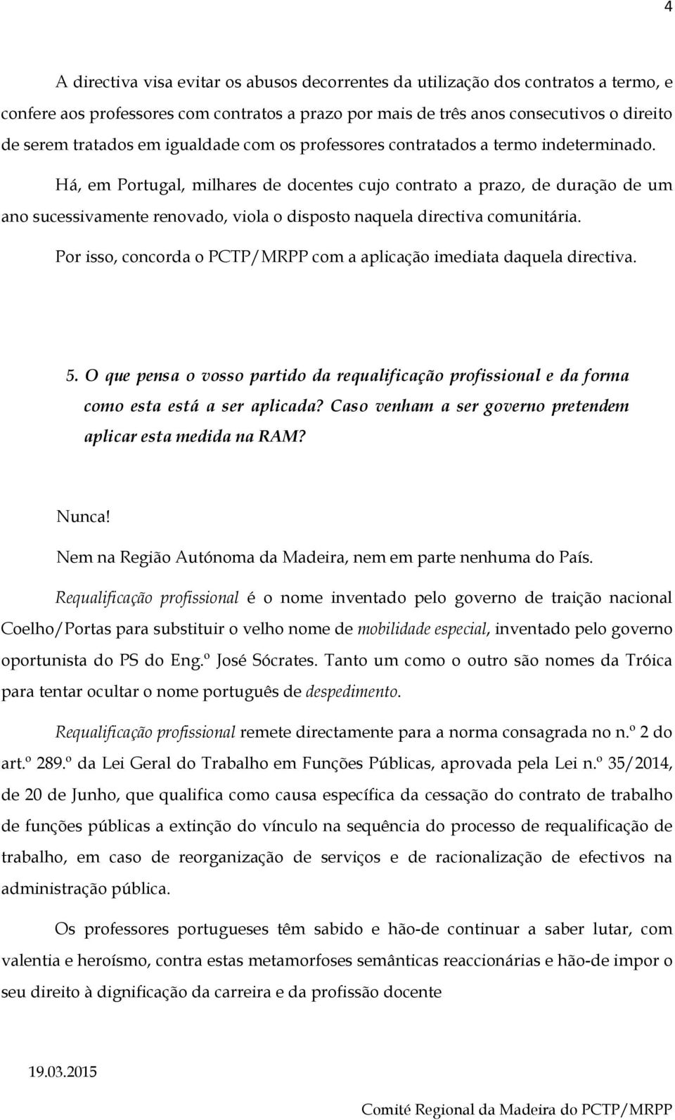 Há, em Portugal, milhares de docentes cujo contrato a prazo, de duração de um ano sucessivamente renovado, viola o disposto naquela directiva comunitária.