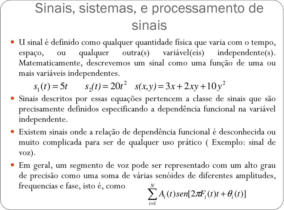 s 1( t) 5t s(t) 0t s(x,y) 3x + xy + 10y Sinais descritos por essas equações pertencem a classe de sinais que são precisamente definidos especificando a dependência funcional na variável independente.