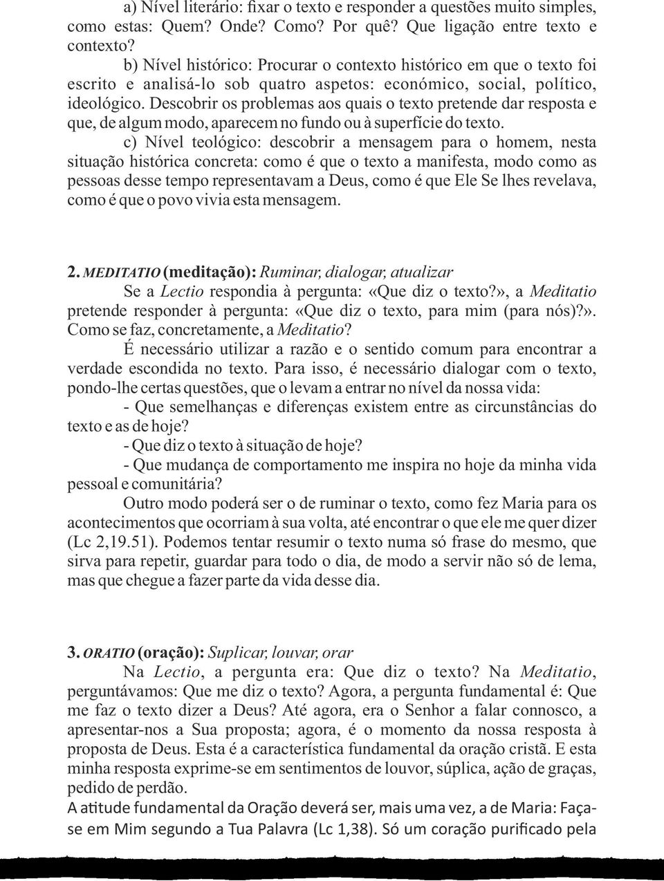 Descobrir os problemas aos quais o texto pretende dar resposta e que, de algum modo, aparecem no fundo ou à superfície do texto.