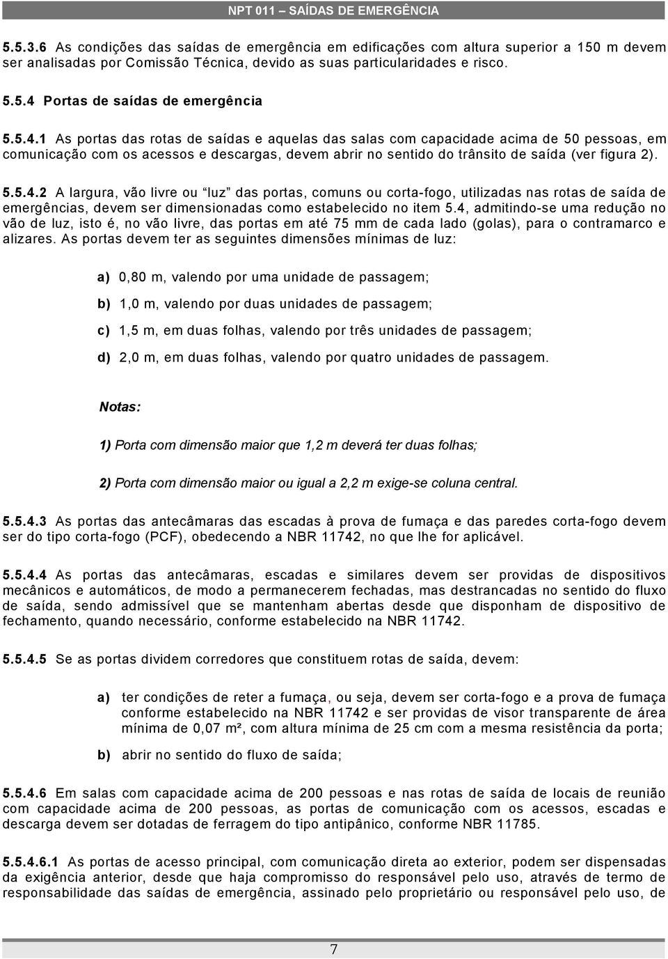 4, admitindo-se uma redução no vão de luz, isto é, no vão livre, das portas em até 75 mm de cada lado (golas), para o contramarco e alizares.