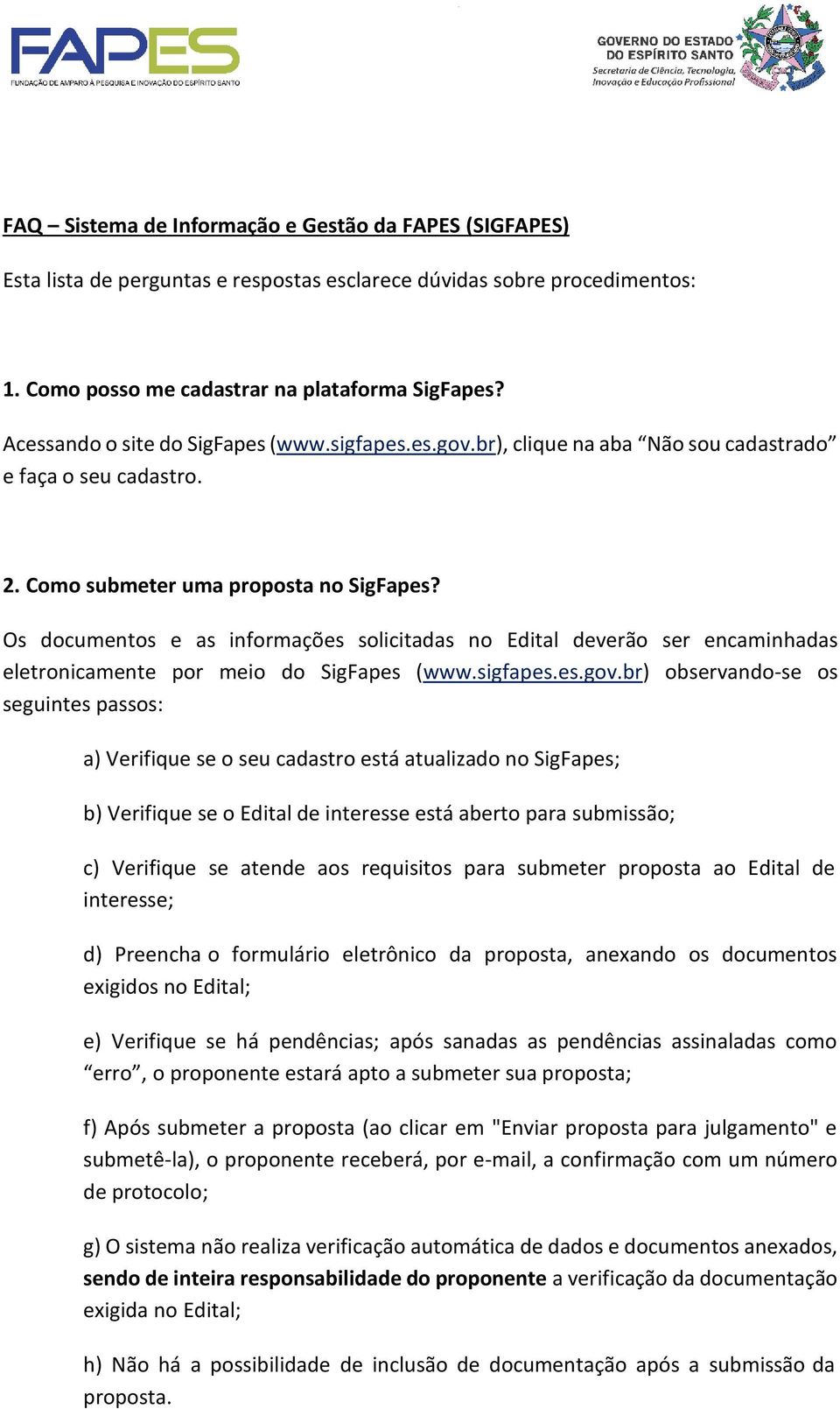 Os documentos e as informações solicitadas no Edital deverão ser encaminhadas eletronicamente por meio do SigFapes (www.sigfapes.es.gov.