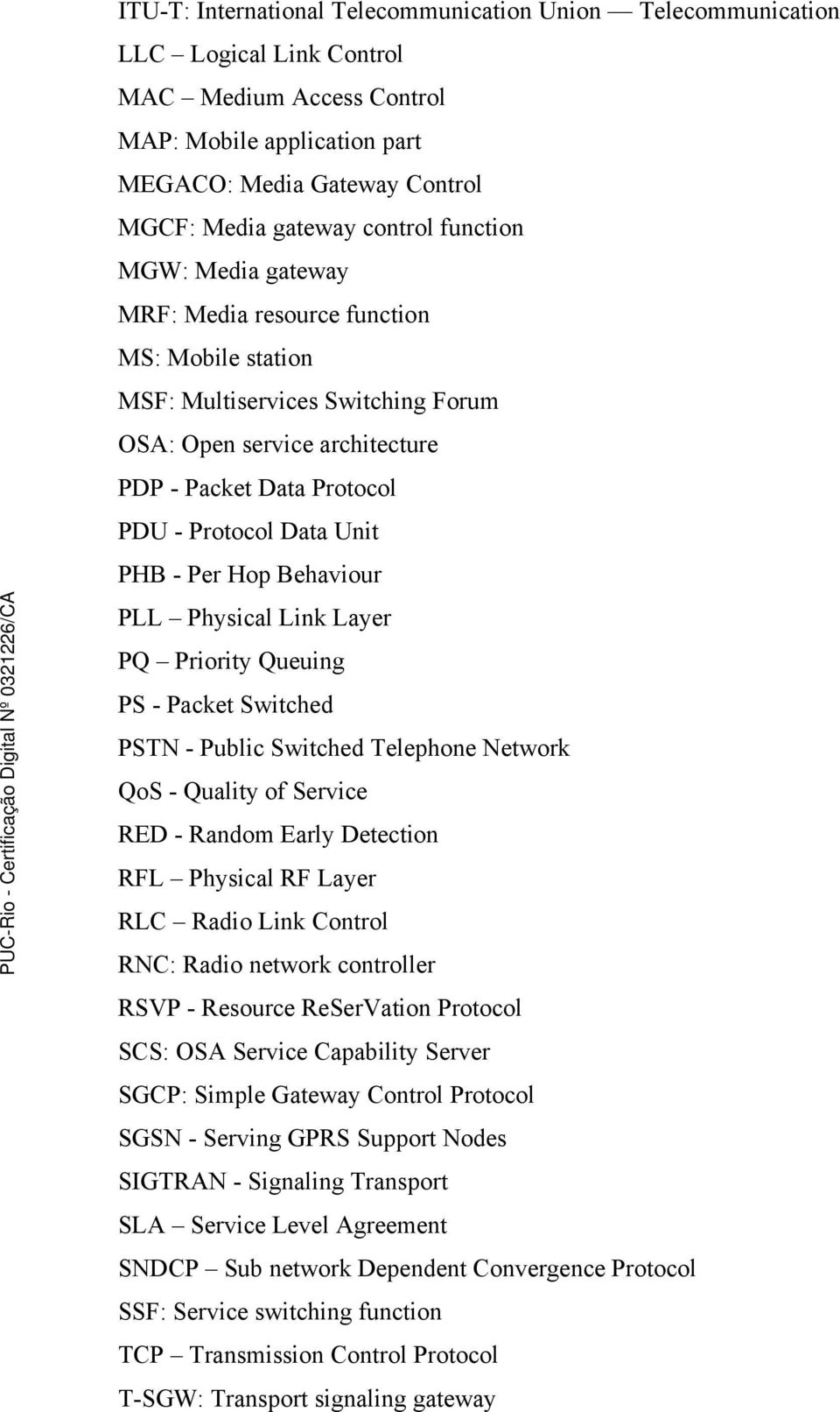 Unit PHB - Per Hop Behaviour PLL Physical Link Layer PQ Priority Queuing PS - Packet Switched PSTN - Public Switched Telephone Network QoS - Quality of Service RED - Random Early Detection RFL