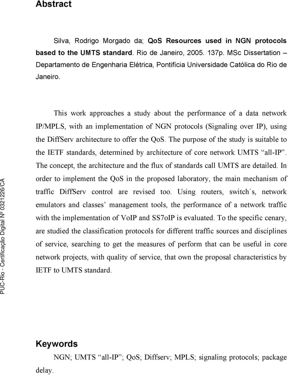 This work approaches a study about the performance of a data network IP/MPLS, with an implementation of NGN protocols (Signaling over IP), using the DiffServ architecture to offer the QoS.