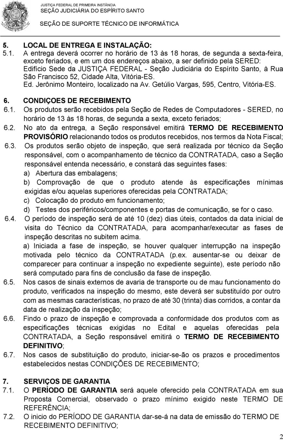 Judiciária do Espírito Santo, à Rua São Francisco 52, Cidade Alta, Vitória-ES. Ed. Jerônimo Monteiro, localizado na Av. Getúlio Vargas, 595, Centro, Vitória-ES. 6. CONDIÇOES DE RECEBIMENTO 6.1.