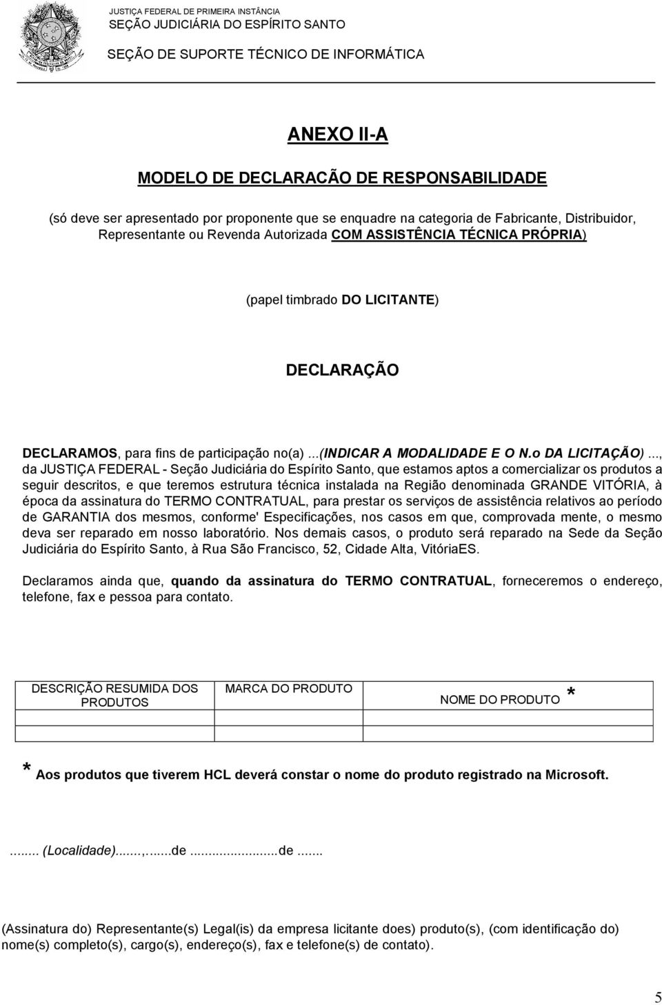 .., da JUSTIÇA FEDERAL - Seção Judiciária do Espírito Santo, que estamos aptos a comercializar os produtos a seguir descritos, e que teremos estrutura técnica instalada na Região denominada GRANDE