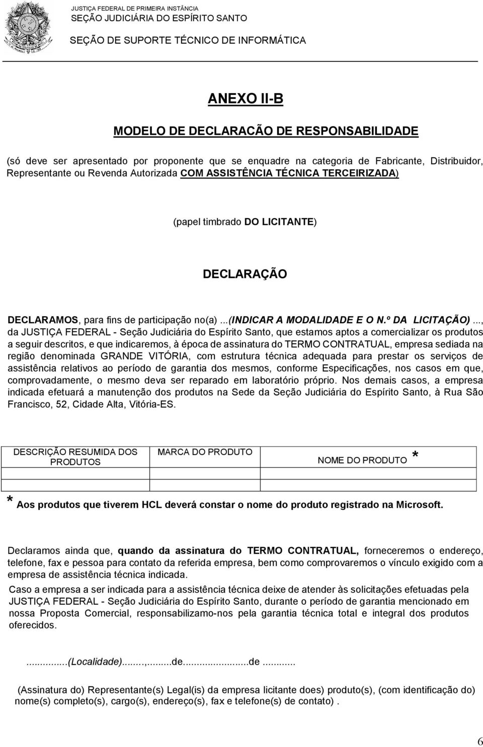 .., da JUSTIÇA FEDERAL - Seção Judiciária do Espírito Santo, que estamos aptos a comercializar os produtos a seguir descritos, e que indicaremos, à época de assinatura do TERMO CONTRATUAL, empresa