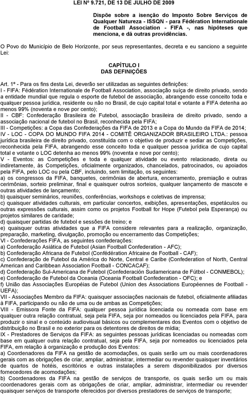 menciona, e dá outras providências. O Povo do Município de Belo Horizonte, por seus representantes, decreta e eu sanciono a seguinte Lei: CAPÍTULO I DAS DEFINIÇÕES Art.