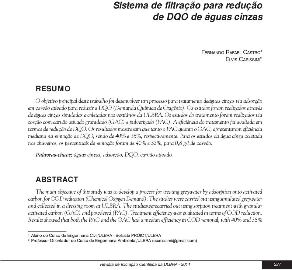 Os estudos do tratamento foram realizados via sorção com carvão ativado granulado (GAC) e pulverizado (PAC). A eficiência do tratamento foi avaliada em termos de redução de DQO.