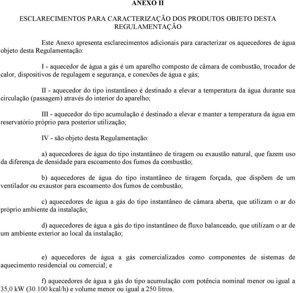 instantâneo é destinado a elevar a temperatura da água durante sua circulação (passagem) através do interior do aparelho; III - aquecedor do tipo acumulação é destinado a elevar e manter a