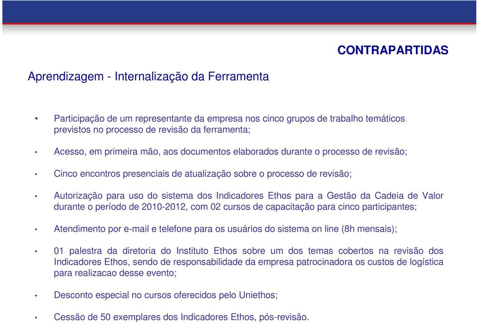 para a Gestão da Cadeia de Valor durante o período de 2010-2012, com 02 cursos de capacitação para cinco participantes; Atendimento por e-mail e telefone para os usuários do sistema on line (8h