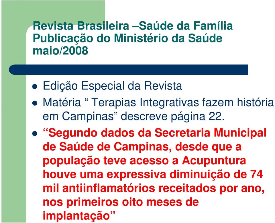 Segundo dados da Secretaria Municipal de Saúde de Campinas, desde que a população teve acesso a