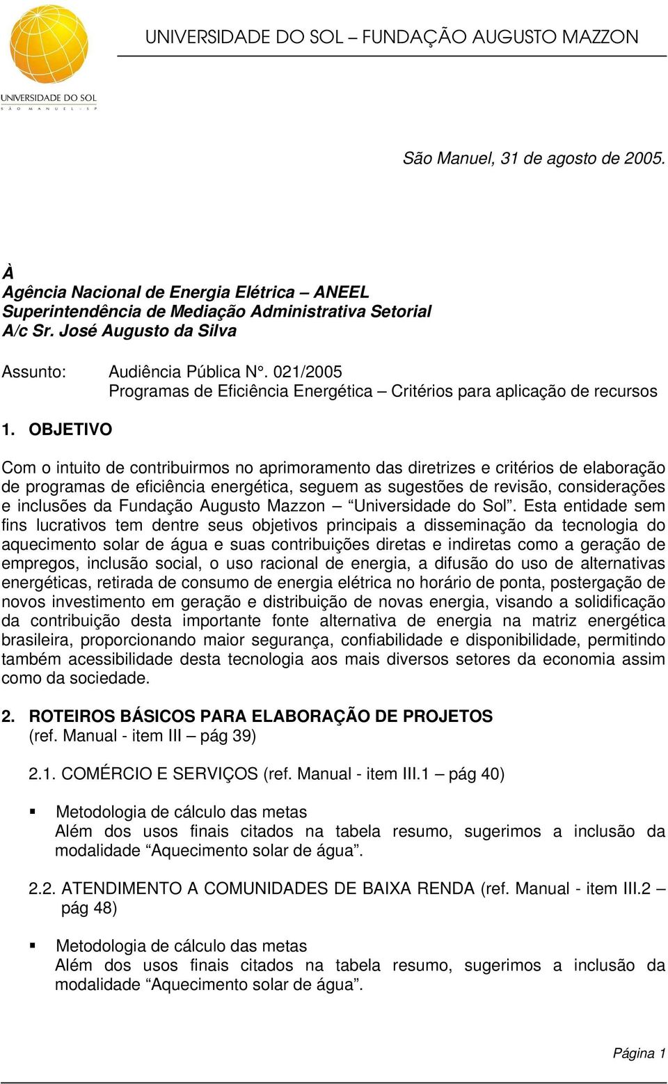 OBJETIVO Com o intuito de contribuirmos no aprimoramento das diretrizes e critérios de elaboração de programas de eficiência energética, seguem as sugestões de revisão, considerações e inclusões da