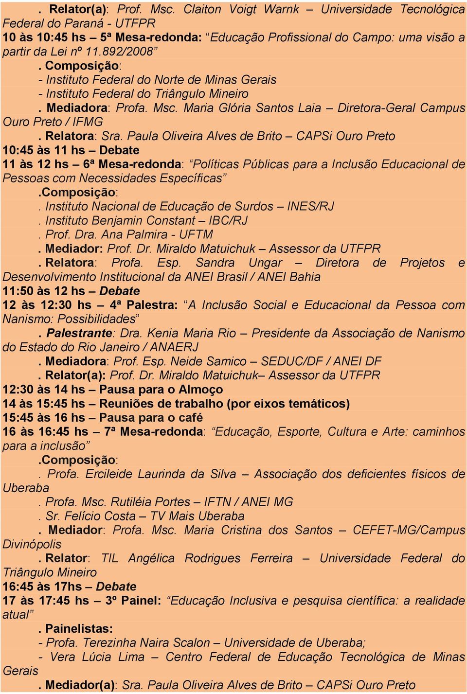 Paula Oliveira Alves de Brito CAPSi Ouro Preto 10:45 às 11 hs Debate 11 às 12 hs 6ª Mesa-redonda: Políticas Públicas para a Inclusão Educacional de Pessoas com Necessidades Específicas.Composição:.