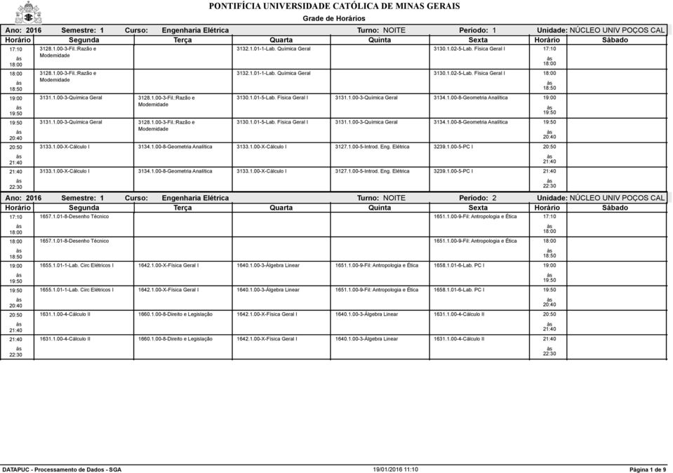 1.01-5-Lab. Física Geral I 3131.1.00-3-Química Geral 3134.1.00-8-Geometria Analítica 3133.1.00-X-Cálculo I 3134.1.00-8-Geometria Analítica 3133.1.00-X-Cálculo I 3127.1.00-5-Introd. Eng. Elétrica 3239.