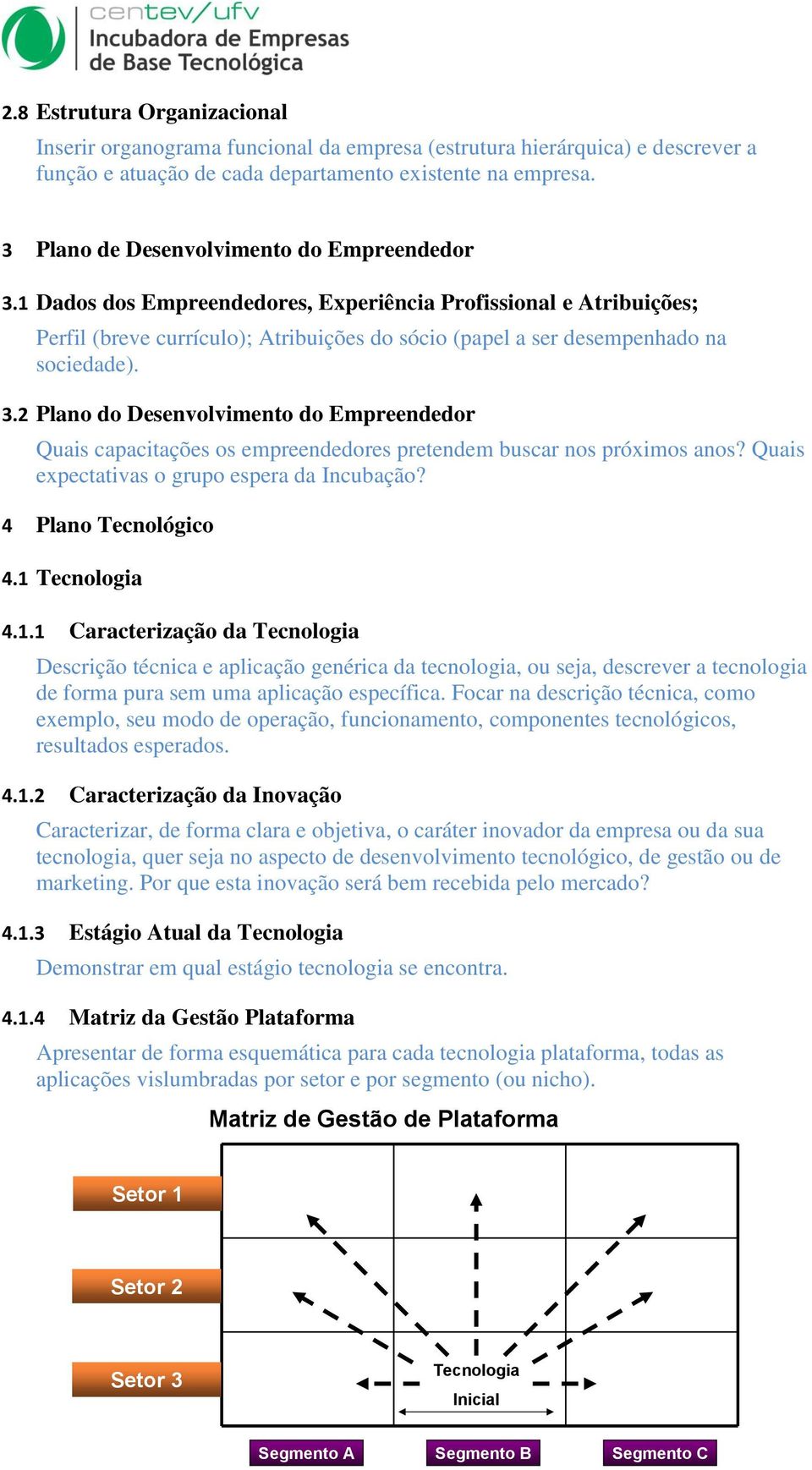 3.2 Plano do Desenvolvimento do Empreendedor Quais capacitações os empreendedores pretendem buscar nos próximos anos? Quais expectativas o grupo espera da Incubação? 4 Plano Tecnológico 4.