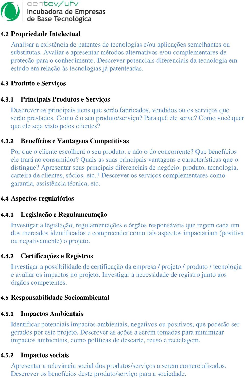 3 Produto e Serviços 4.3.1 Principais Produtos e Serviços Descrever os principais itens que serão fabricados, vendidos ou os serviços que serão prestados. Como é o seu produto/serviço?