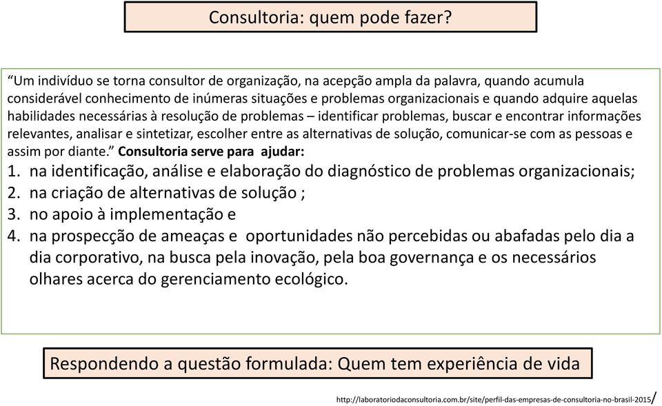 habilidades necessárias à resolução de problemas identificar problemas, buscar e encontrar informações relevantes, analisar e sintetizar, escolher entre as alternativas de solução, comunicar-se com