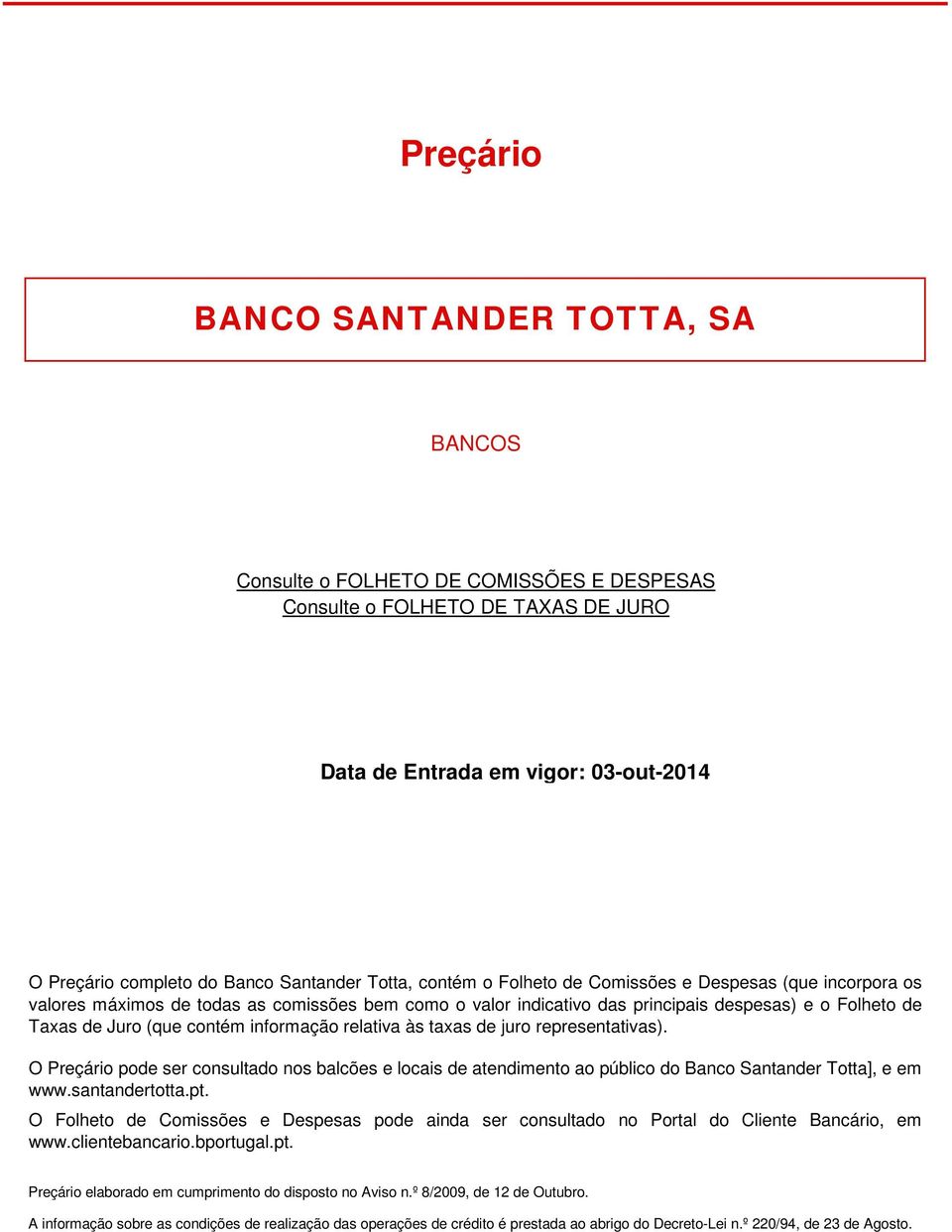 informação relativa às taxas de juro representativas). O Preçário pode ser consultado nos balcões e locais de atendimento ao público do Banco Santander Totta], e em www.santandertotta.pt.