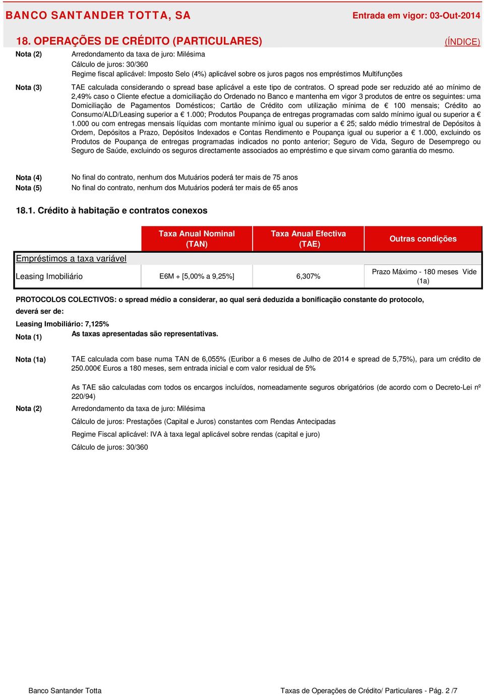 O spread pode ser reduzido até ao mínimo de 2,49% caso o Cliente efectue a domiciliação do Ordenado no Banco e mantenha em vigor 3 produtos de entre os seguintes: uma Domiciliação de Pagamentos