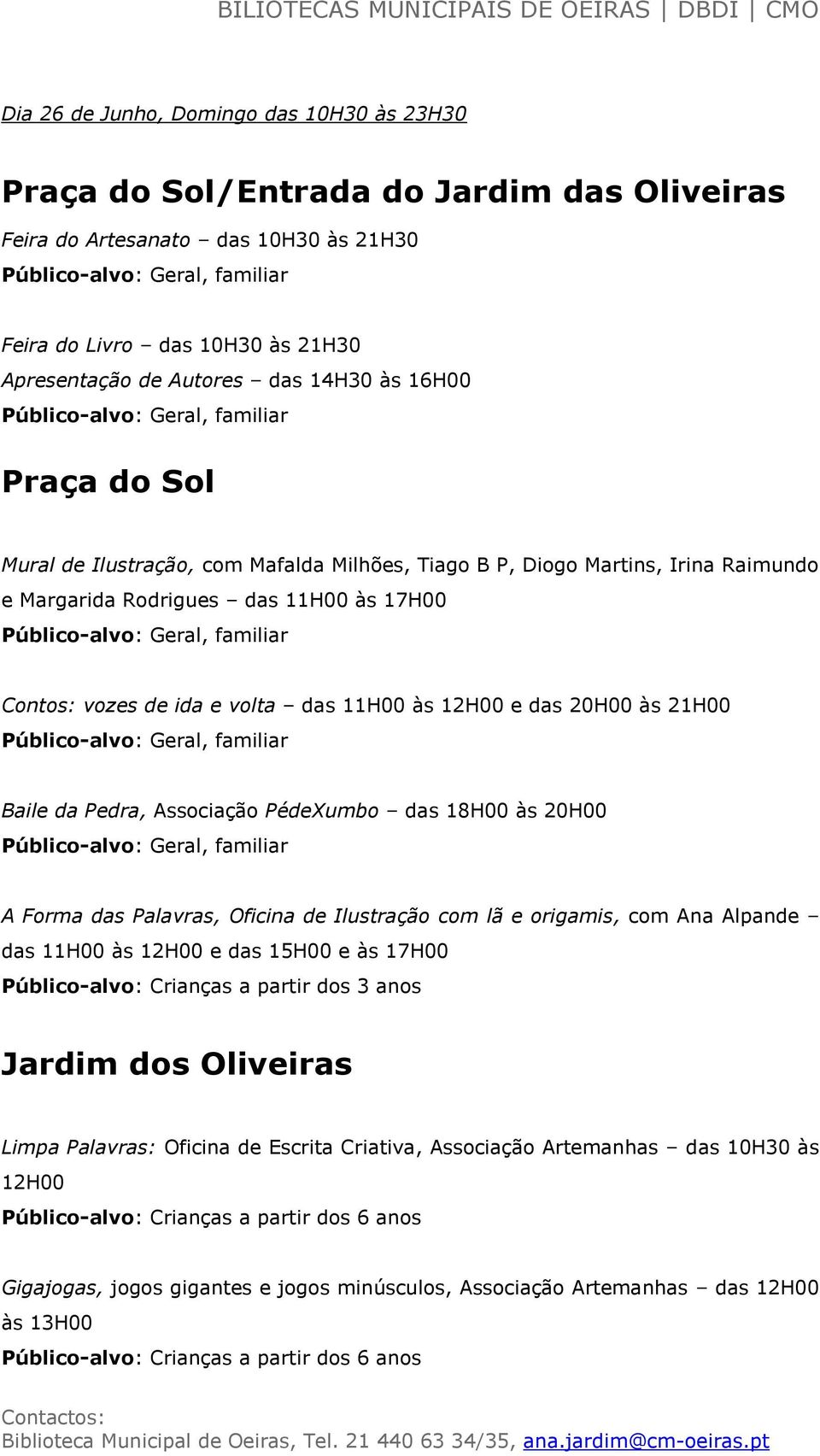 das 20H00 às 21H00 Baile da Pedra, Associação PédeXumbo das 18H00 às 20H00 A Forma das Palavras, Oficina de Ilustração com lã e origamis, com Ana Alpande das 11H00 às 12H00 e das 15H00 e às 17H00