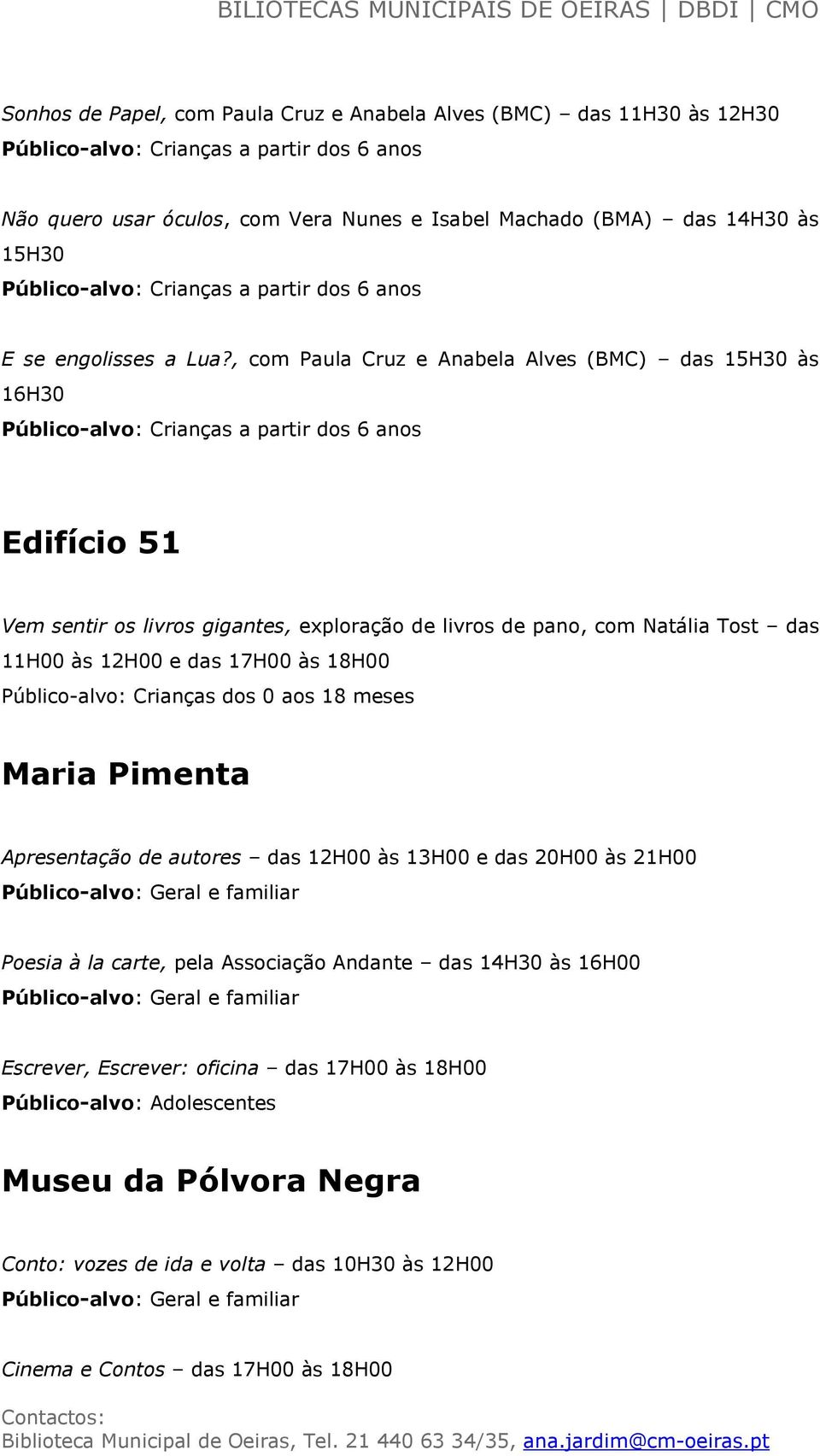 às 18H00 Público-alvo: Crianças dos 0 aos 18 meses Maria Pimenta Apresentação de autores das 12H00 às 13H00 e das 20H00 às 21H00 Poesia à la carte, pela Associação Andante das