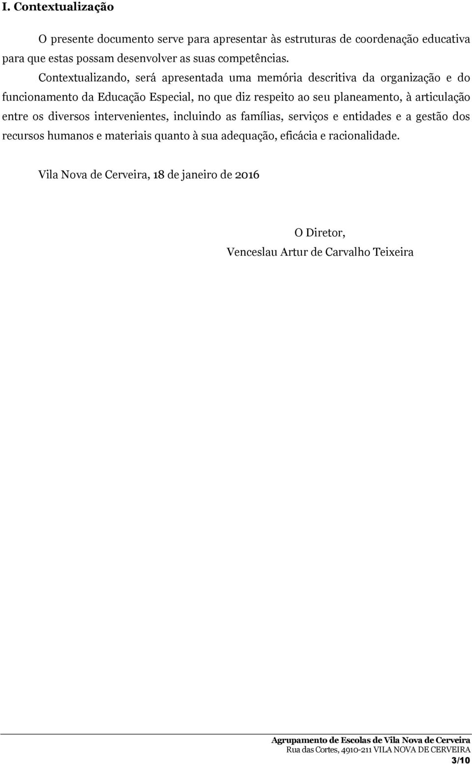 Contextualizando, será apresentada uma memória descritiva da organização e do funcionamento da Educação Especial, no que diz respeito ao seu