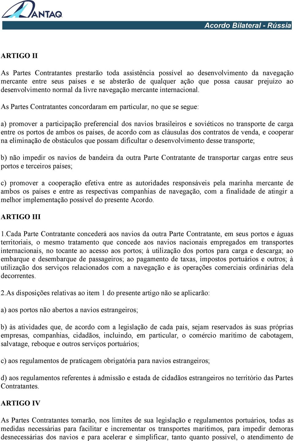 As Partes Contratantes concordaram em particular, no que se segue: a) promover a participação preferencial dos navios brasileiros e soviéticos no transporte de carga entre os portos de ambos os