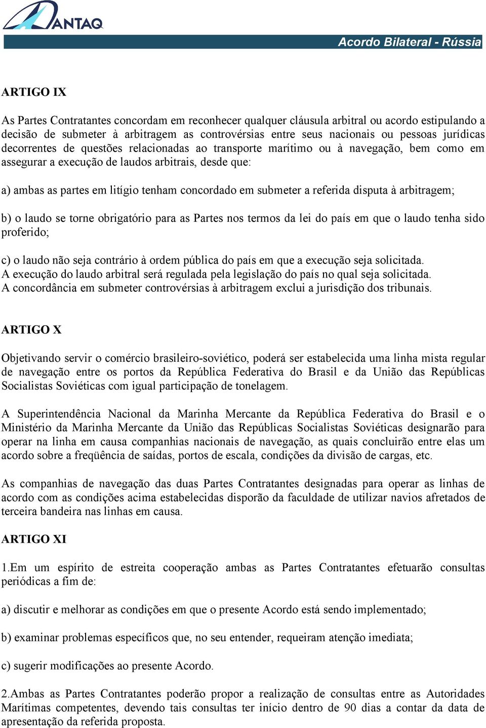 submeter a referida disputa à arbitragem; b) o laudo se torne obrigatório para as Partes nos termos da lei do país em que o laudo tenha sido proferido; c) o laudo não seja contrário à ordem pública