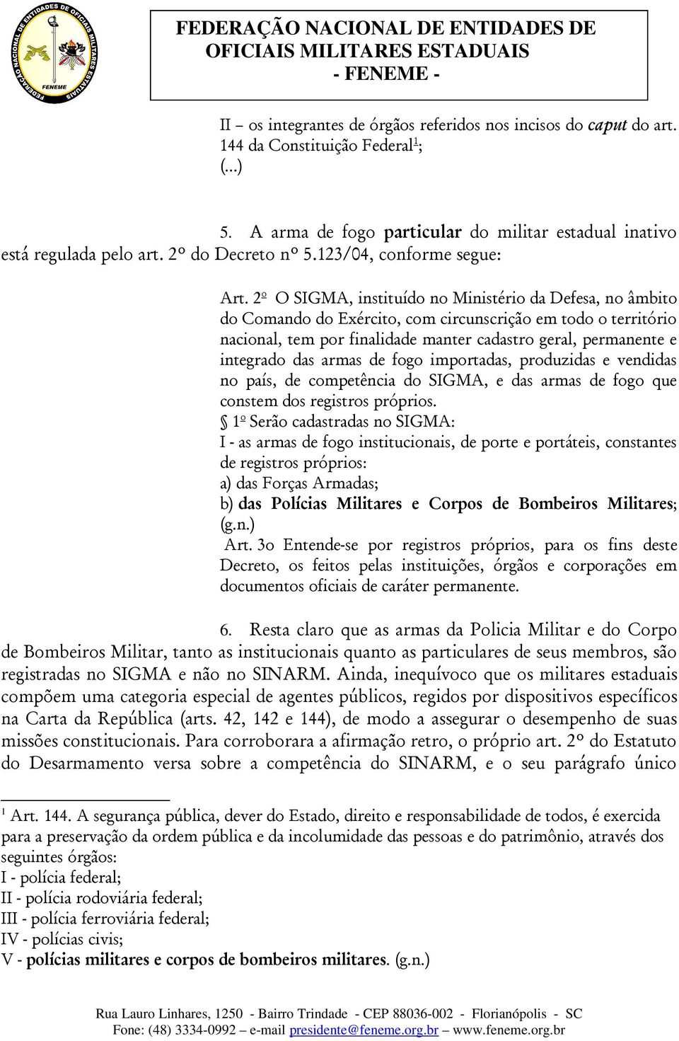 2 o O SIGMA, instituído no Ministério da Defesa, no âmbito do Comando do Exército, com circunscrição em todo o território nacional, tem por finalidade manter cadastro geral, permanente e integrado