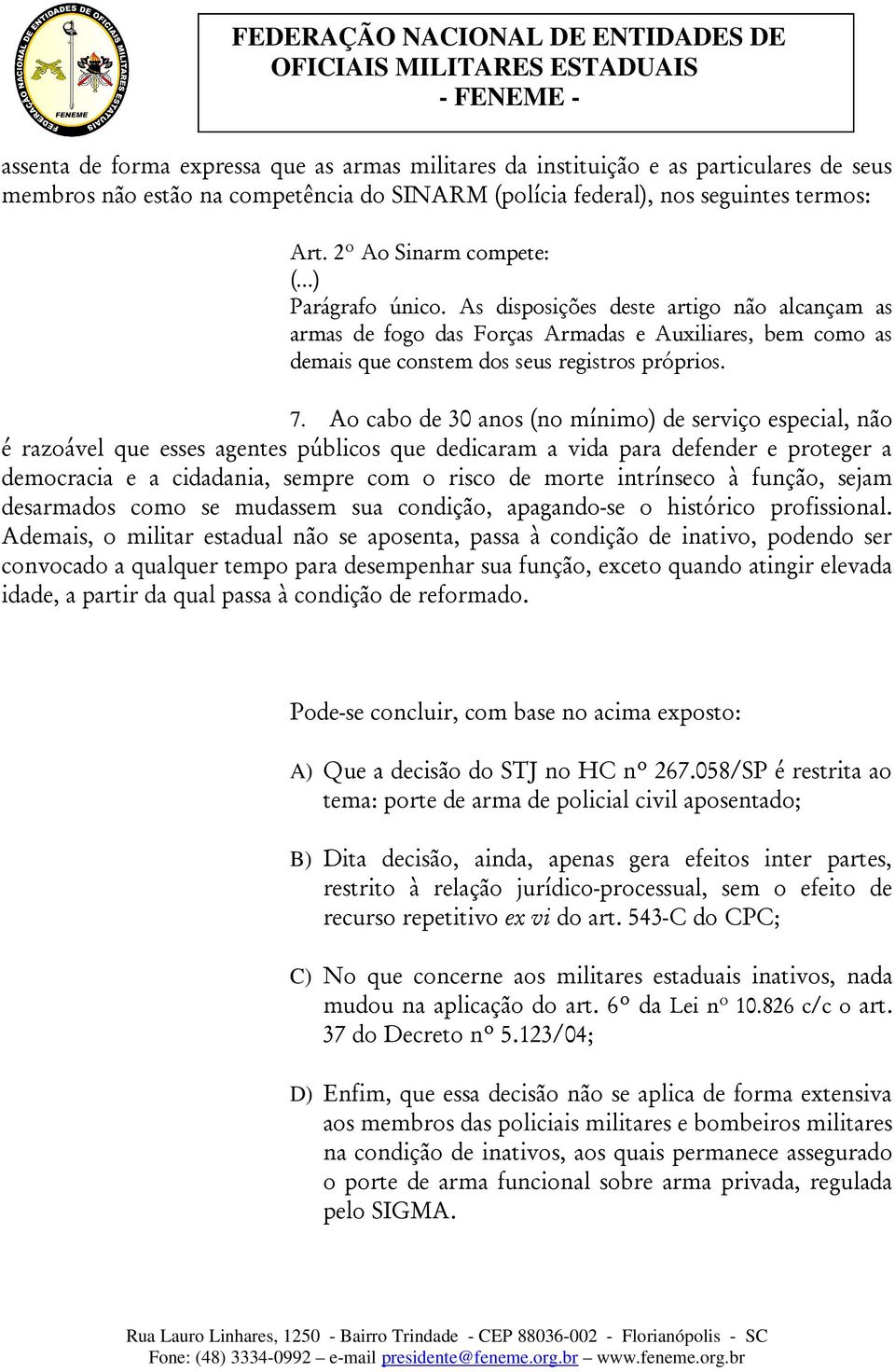 Ao cabo de 30 anos (no mínimo) de serviço especial, não é razoável que esses agentes públicos que dedicaram a vida para defender e proteger a democracia e a cidadania, sempre com o risco de morte