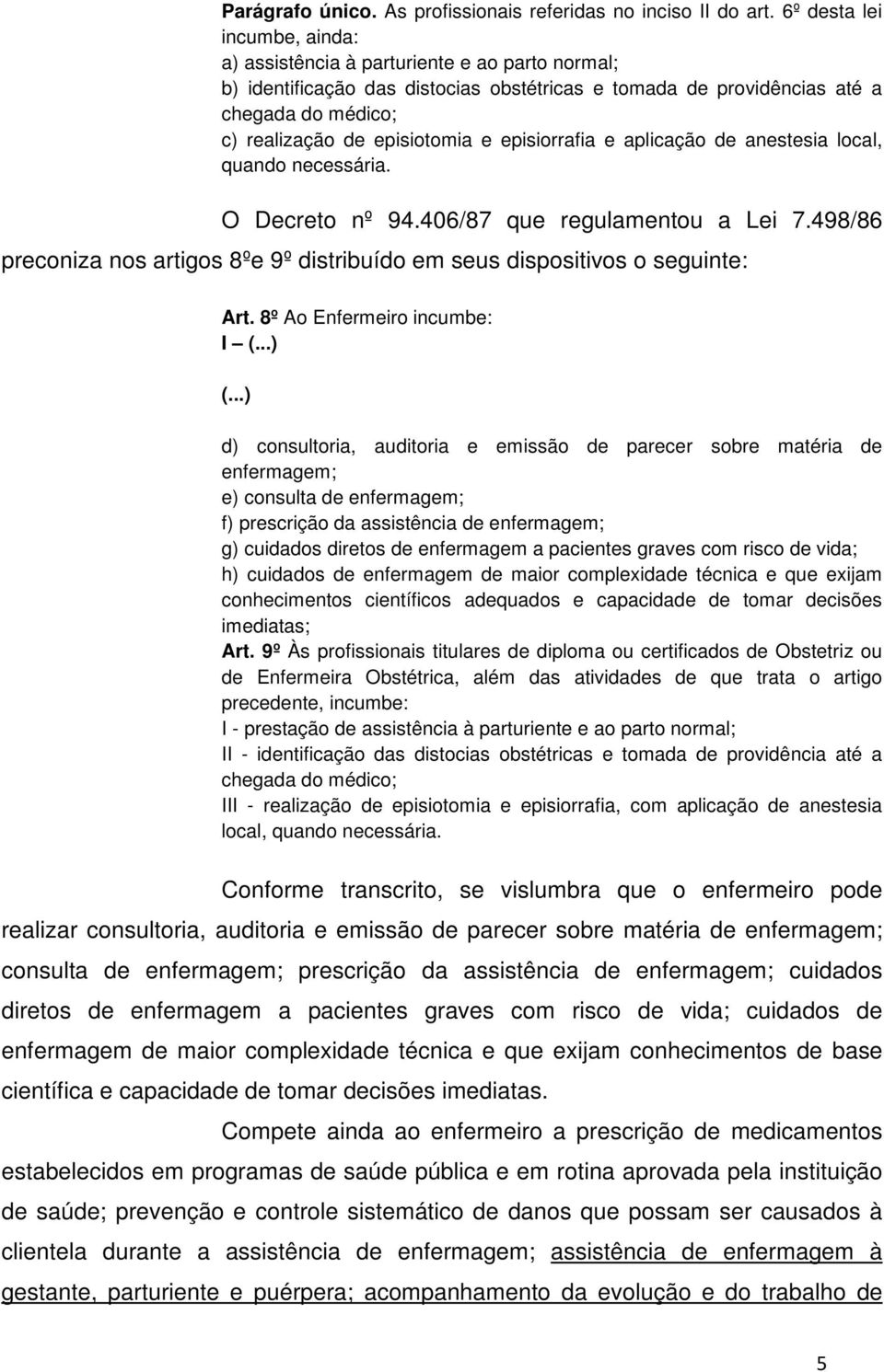 e episiorrafia e aplicação de anestesia local, quando necessária. O Decreto nº 94.406/87 que regulamentou a Lei 7.498/86 preconiza nos artigos 8ºe 9º distribuído em seus dispositivos o seguinte: Art.