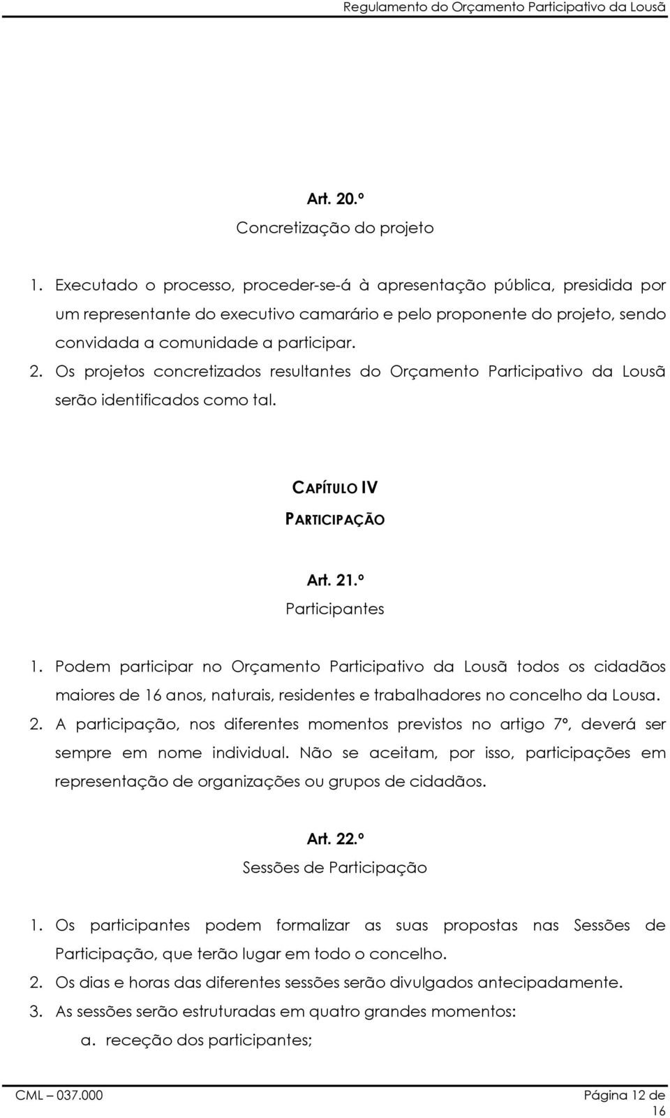 Os projetos concretizados resultantes do Orçamento Participativo da Lousã serão identificados como tal. CAPÍTULO IV PARTICIPAÇÃO Art. 21.º Participantes 1.