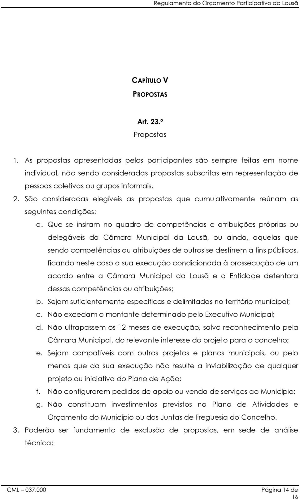 São consideradas elegíveis as propostas que cumulativamente reúnam as seguintes condições: a.