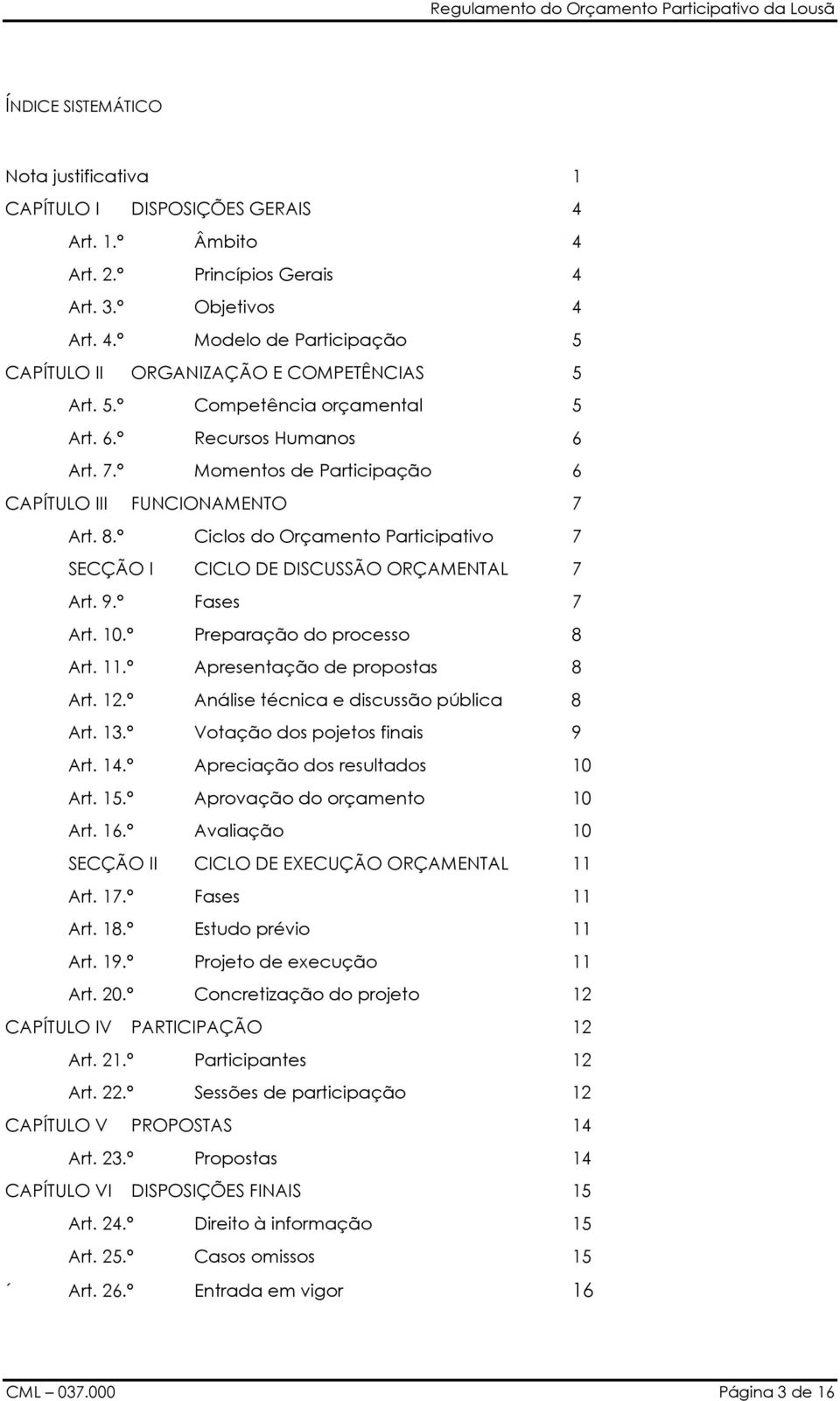 º Ciclos do Orçamento Participativo 7 SECÇÃO I CICLO DE DISCUSSÃO ORÇAMENTAL 7 Art. 9.º Fases 7 Art. 10.º Preparação do processo 8 Art. 11.º Apresentação de propostas 8 Art. 12.