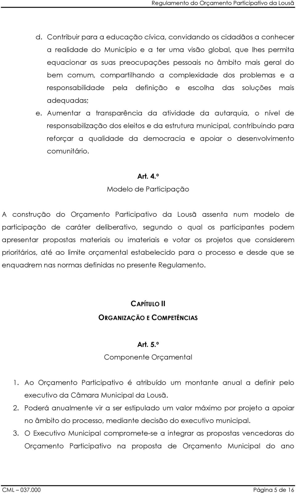 Aumentar a transparência da atividade da autarquia, o nível de responsabilização dos eleitos e da estrutura municipal, contribuindo para reforçar a qualidade da democracia e apoiar o desenvolvimento