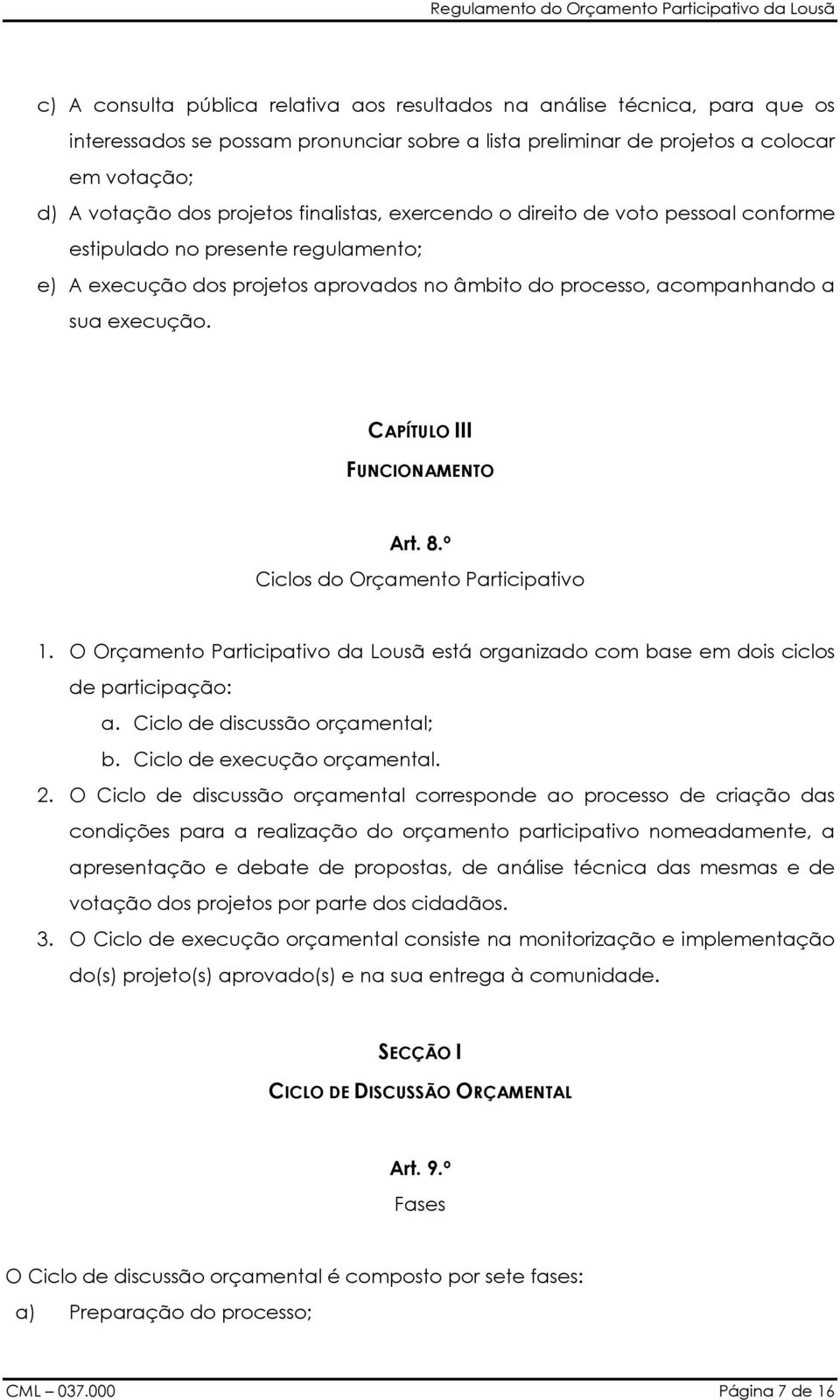 CAPÍTULO III FUNCIONAMENTO Art. 8.º Ciclos do Orçamento Participativo 1. O Orçamento Participativo da Lousã está organizado com base em dois ciclos de participação: a.