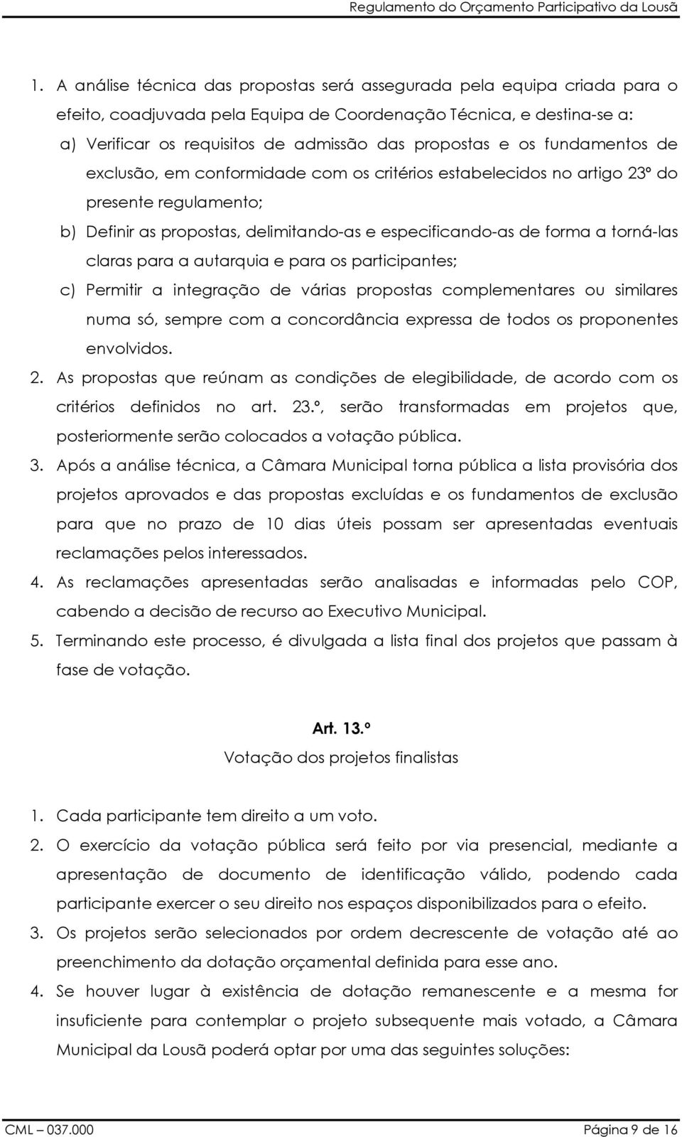 torná-las claras para a autarquia e para os participantes; c) Permitir a integração de várias propostas complementares ou similares numa só, sempre com a concordância expressa de todos os proponentes