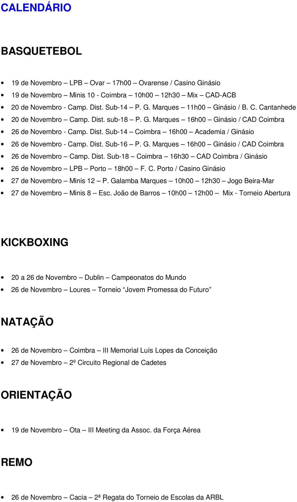Dist. Sub-18 Coimbra 16h30 CAD Coimbra / Ginásio 26 de Novembro LPB Porto 18h00 F. C. Porto / Casino Ginásio 27 de Novembro Minis 12 P.