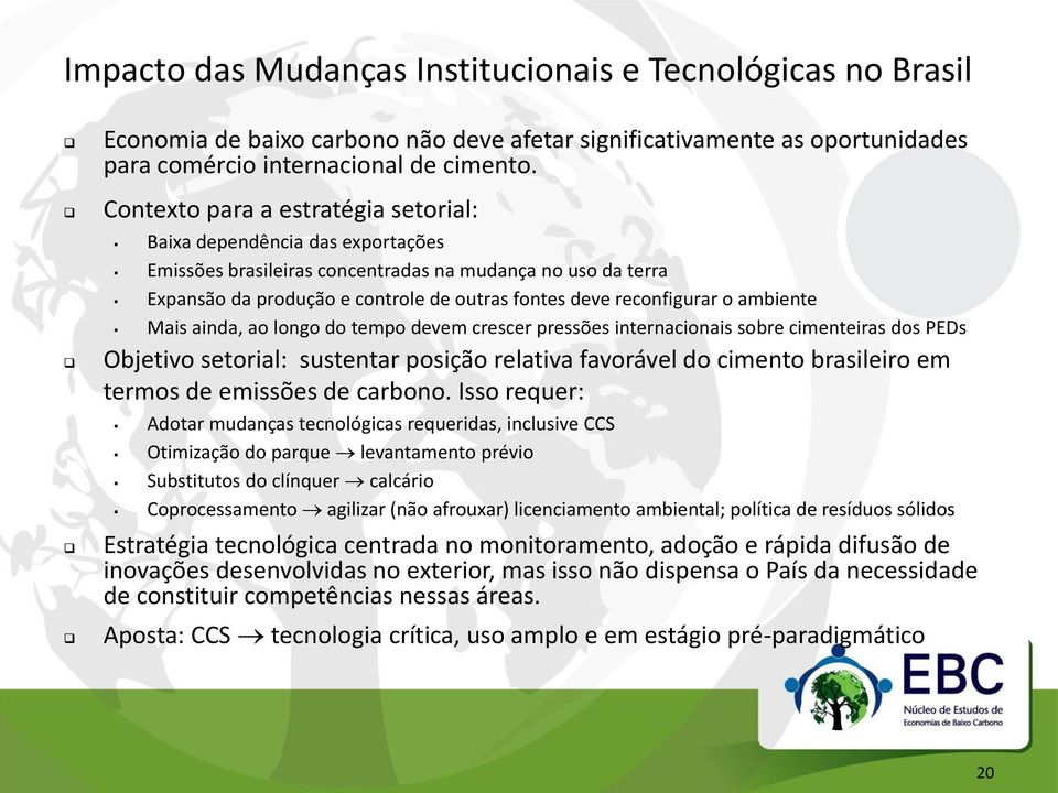 o ambiente Mais ainda, ao longo do tempo devem crescer pressões internacionais sobre cimenteiras dos PEDs Objetivo setorial: sustentar posição relativa favorável do cimento brasileiro em termos de