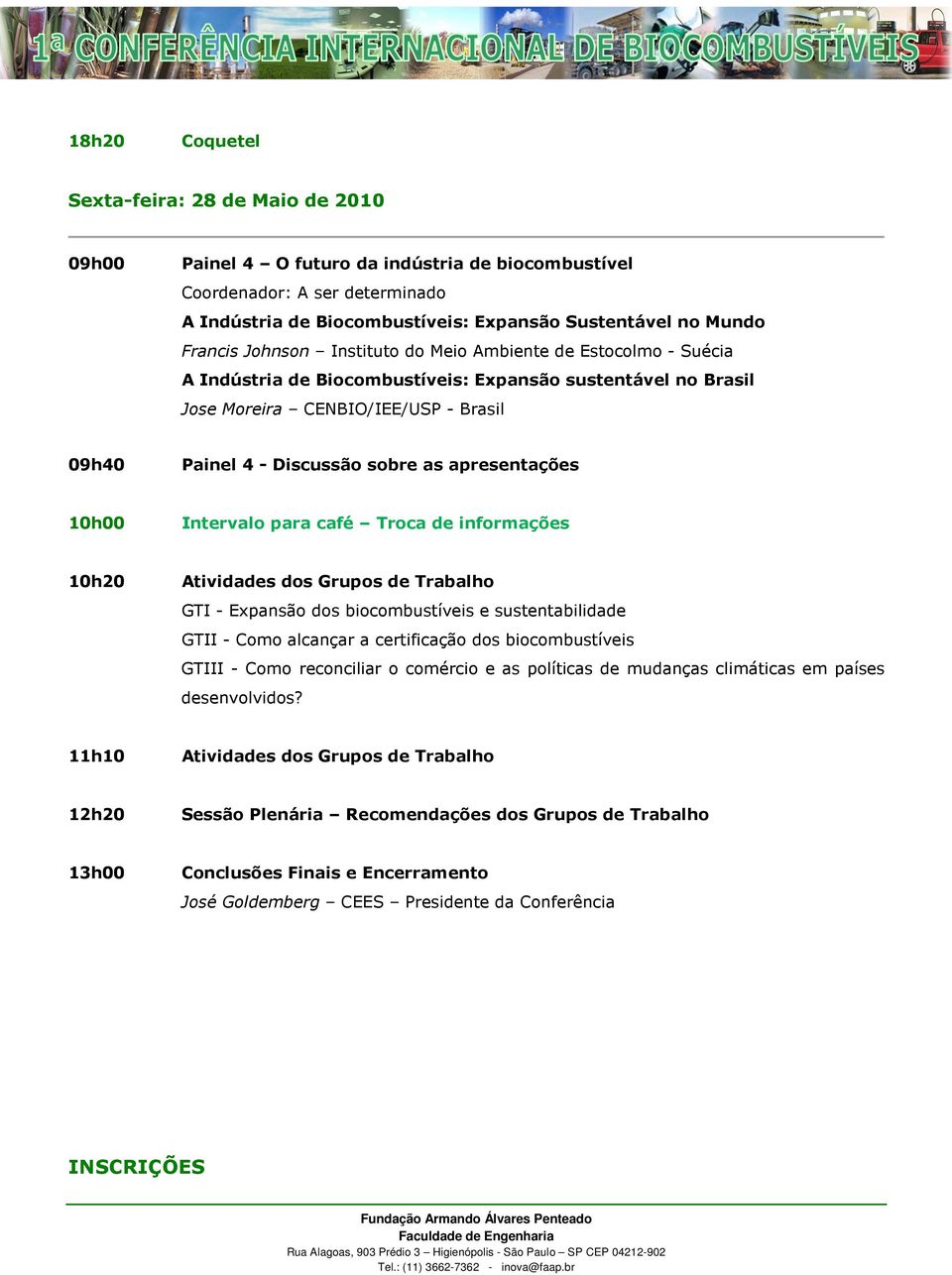 para café Troca de informações 10h20 Atividades dos Grupos de Trabalho GTI - Expansão dos biocombustíveis e sustentabilidade GTII - Como alcançar a certificação dos biocombustíveis GTIII - Como