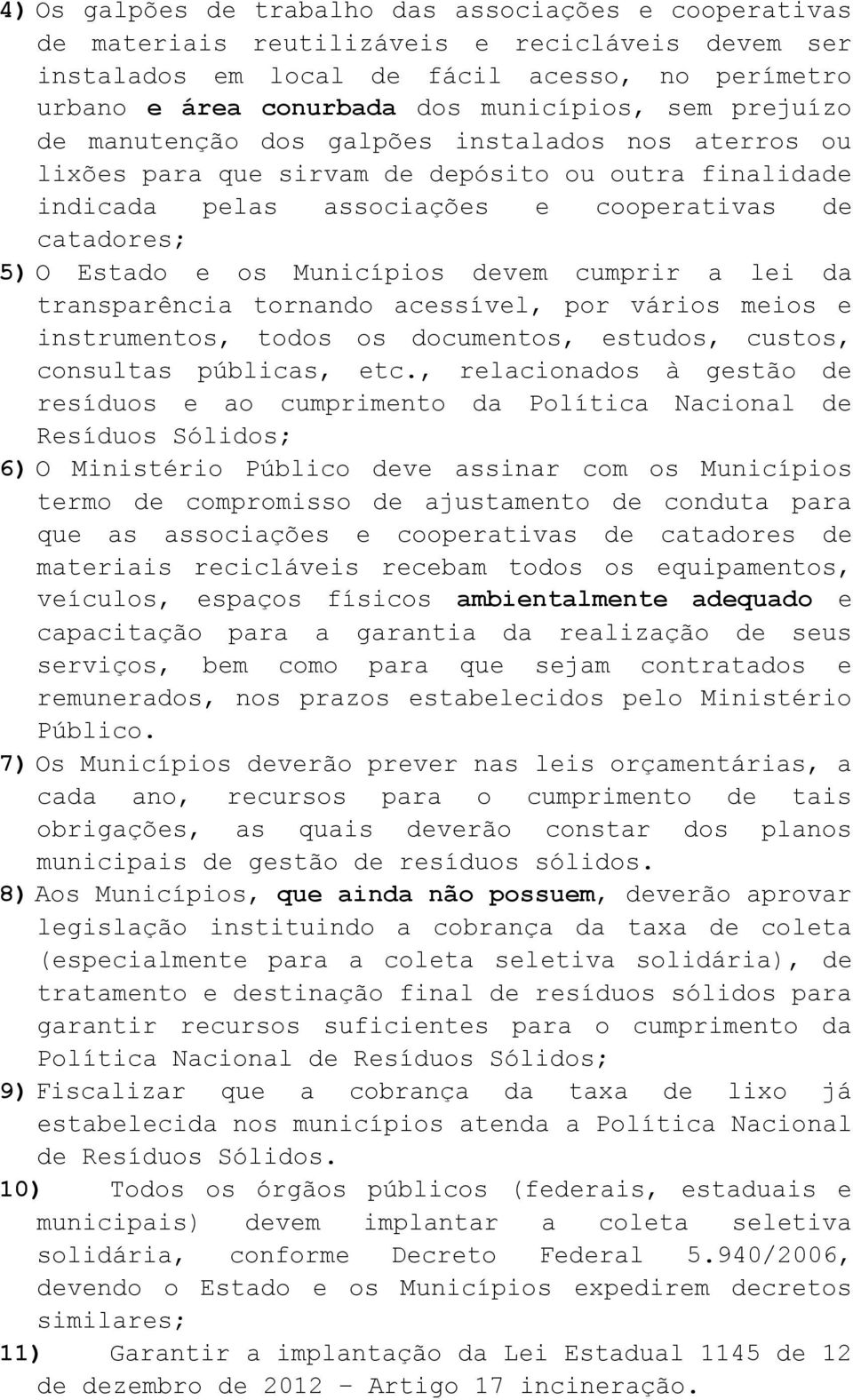 Municípios devem cumprir a lei da transparência tornando acessível, por vários meios e instrumentos, todos os documentos, estudos, custos, consultas públicas, etc.