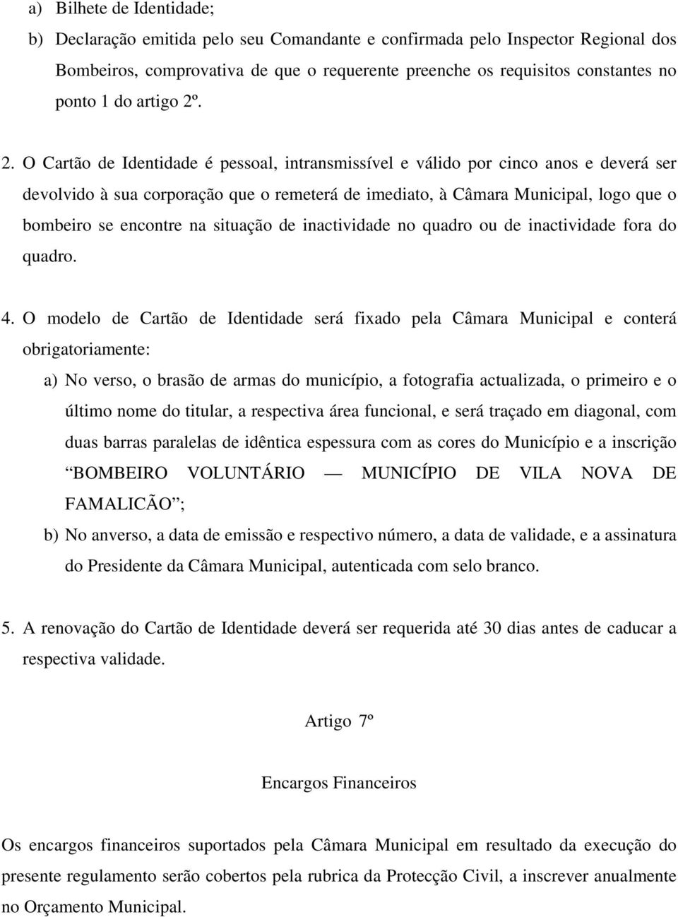 . 2. O Cartão de Identidade é pessoal, intransmissível e válido por cinco anos e deverá ser devolvido à sua corporação que o remeterá de imediato, à Câmara Municipal, logo que o bombeiro se encontre