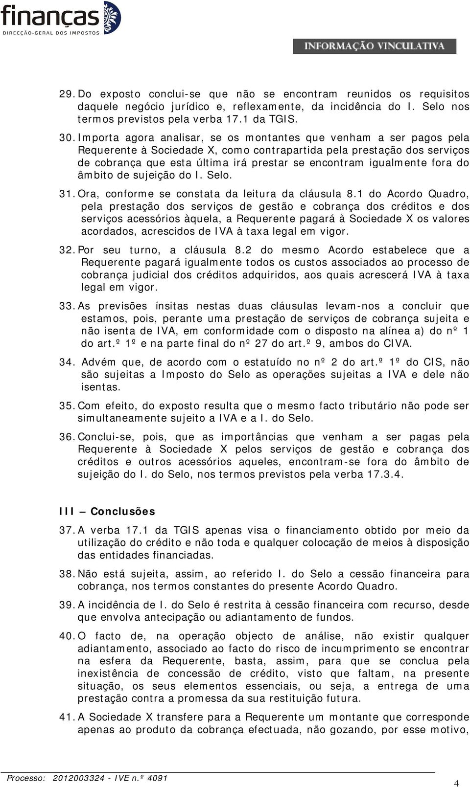 igualmente fora do âmbito de sujeição do I. Selo. 31. Ora, conforme se constata da leitura da cláusula 8.