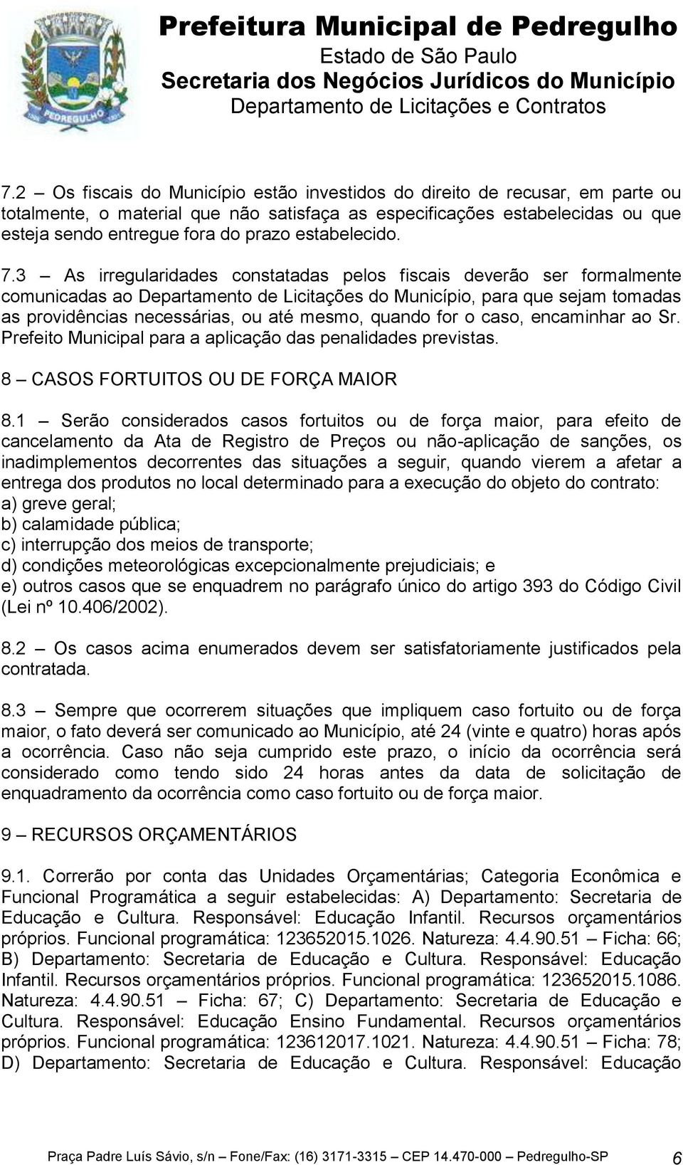 3 As irregularidades constatadas pelos fiscais deverão ser formalmente comunicadas ao Departamento de Licitações do Município, para que sejam tomadas as providências necessárias, ou até mesmo, quando